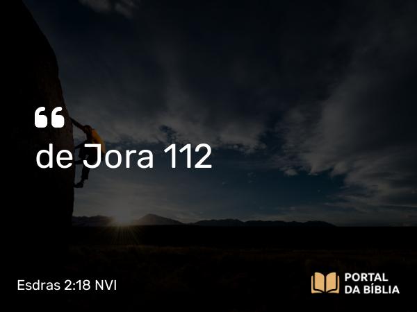 Esdras 2:18 NVI - de Jora 112