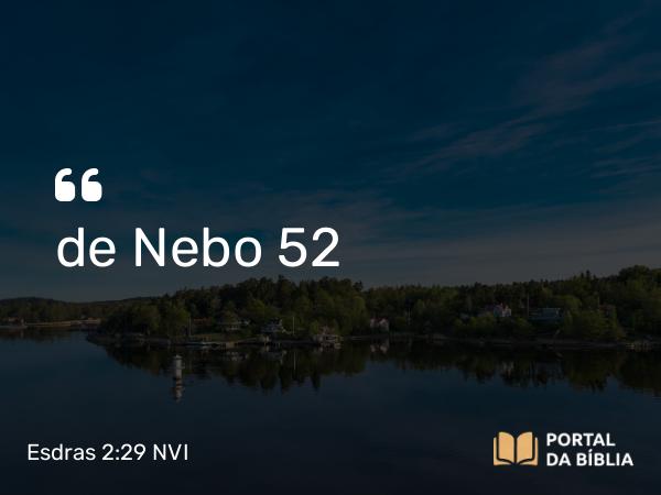 Esdras 2:29 NVI - de Nebo 52