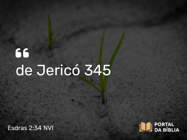 Esdras 2:34 NVI - de Jericó 345