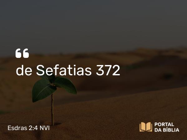 Esdras 2:4 NVI - de Sefatias 372