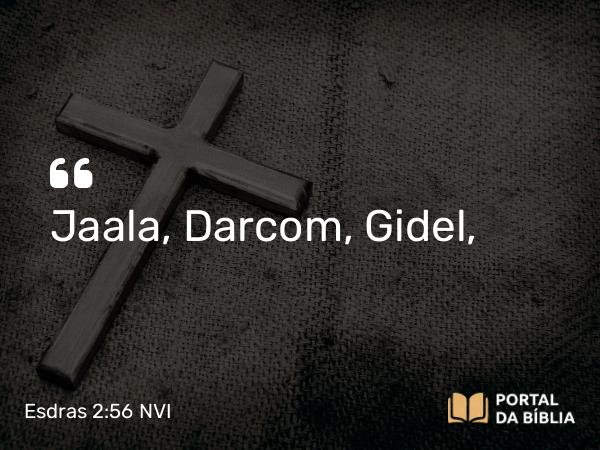 Esdras 2:56 NVI - Jaala, Darcom, Gidel,