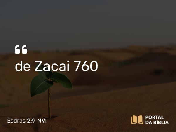 Esdras 2:9 NVI - de Zacai 760