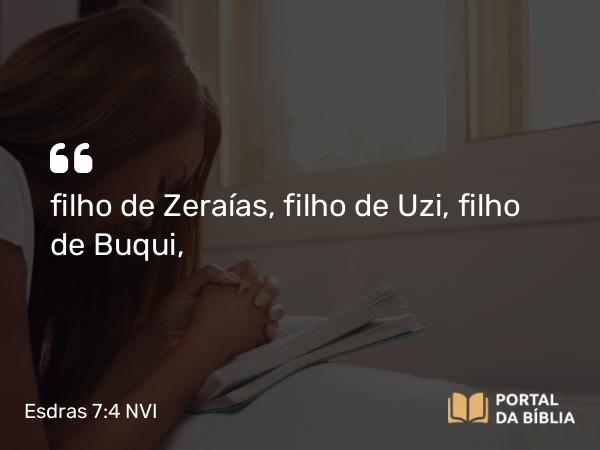 Esdras 7:4 NVI - filho de Zeraías, filho de Uzi, filho de Buqui,