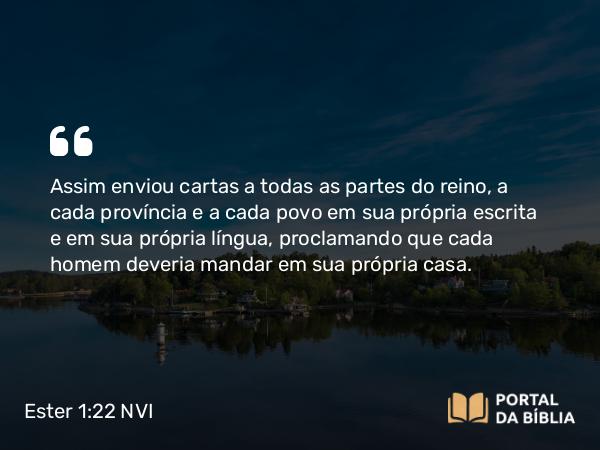 Ester 1:22 NVI - Assim enviou cartas a todas as partes do reino, a cada província e a cada povo em sua própria escrita e em sua própria língua, proclamando que cada homem deveria mandar em sua própria casa.