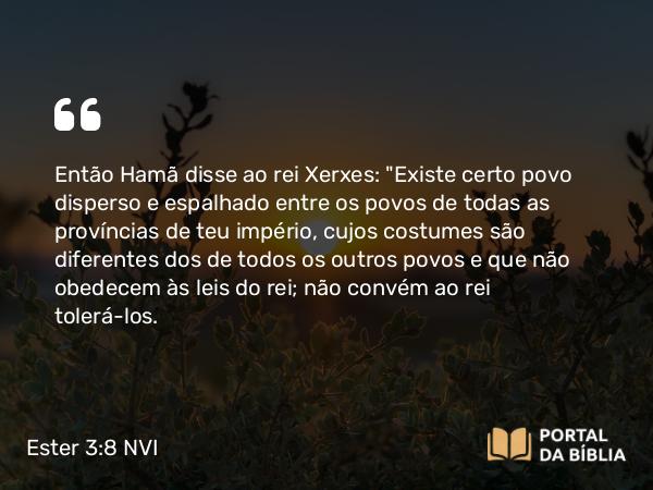 Ester 3:8 NVI - Então Hamã disse ao rei Xerxes: 