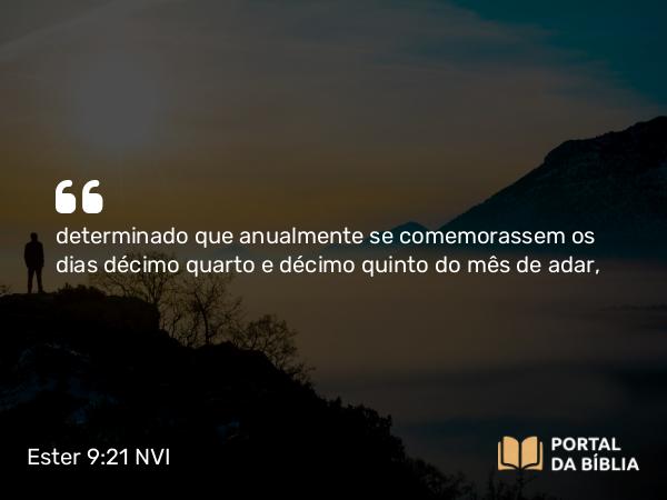 Ester 9:21 NVI - determinado que anualmente se comemorassem os dias décimo quarto e décimo quinto do mês de adar,