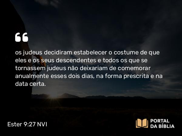 Ester 9:27 NVI - os judeus decidiram estabelecer o costume de que eles e os seus descendentes e todos os que se tornassem judeus não deixariam de comemorar anualmente esses dois dias, na forma prescrita e na data certa.