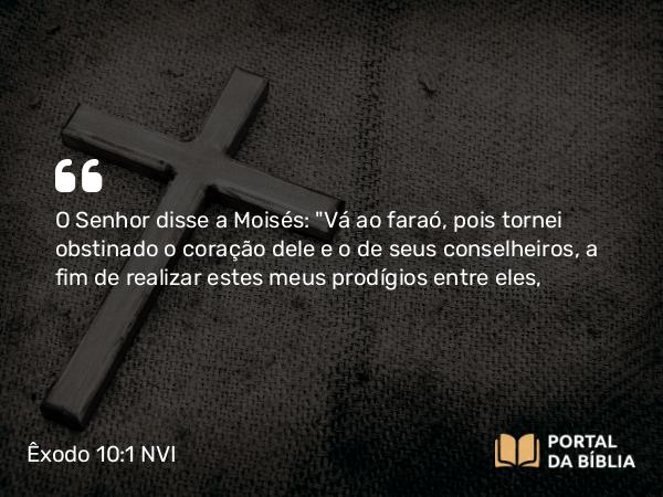 Êxodo 10:1 NVI - O Senhor disse a Moisés: 