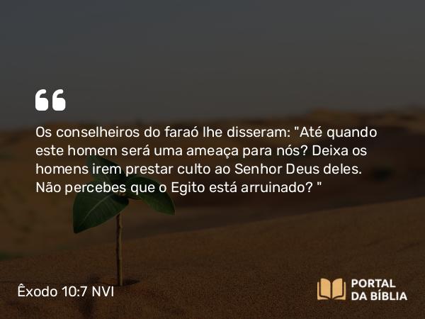 Êxodo 10:7 NVI - Os conselheiros do faraó lhe disseram: 