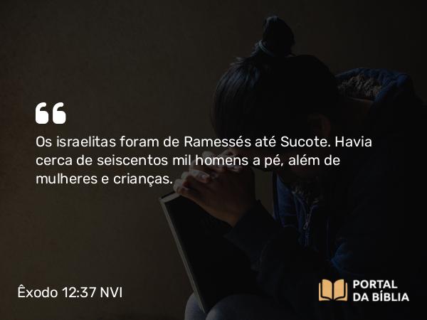 Êxodo 12:37 NVI - Os israelitas foram de Ramessés até Sucote. Havia cerca de seiscentos mil homens a pé, além de mulheres e crianças.