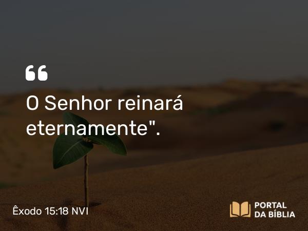 Êxodo 15:18 NVI - O Senhor reinará eternamente