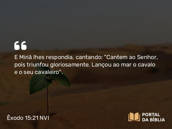 Êxodo 15:21 NVI - E Miriã lhes respondia, cantando: 