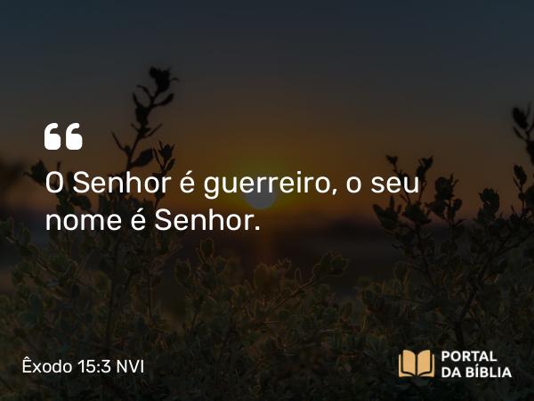 Êxodo 15:3 NVI - O Senhor é guerreiro, o seu nome é Senhor.