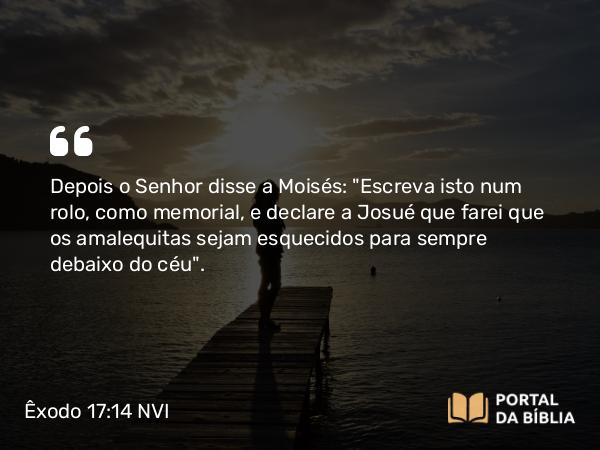 Êxodo 17:14 NVI - Depois o Senhor disse a Moisés: 