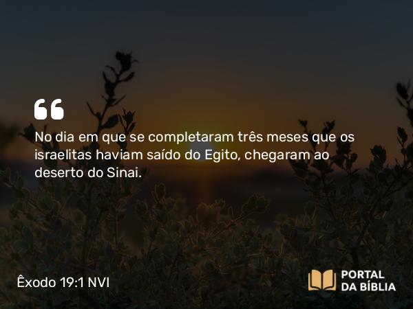 Êxodo 19:1-3 NVI - No dia em que se completaram três meses que os israelitas haviam saído do Egito, chegaram ao deserto do Sinai.