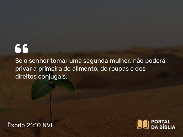 Êxodo 21:10 NVI - Se o senhor tomar uma segunda mulher, não poderá privar a primeira de alimento, de roupas e dos direitos conjugais.