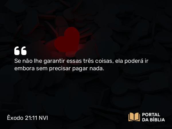 Êxodo 21:11 NVI - Se não lhe garantir essas três coisas, ela poderá ir embora sem precisar pagar nada.