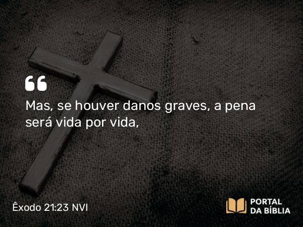 Êxodo 21:23-25 NVI - Mas, se houver danos graves, a pena será vida por vida,