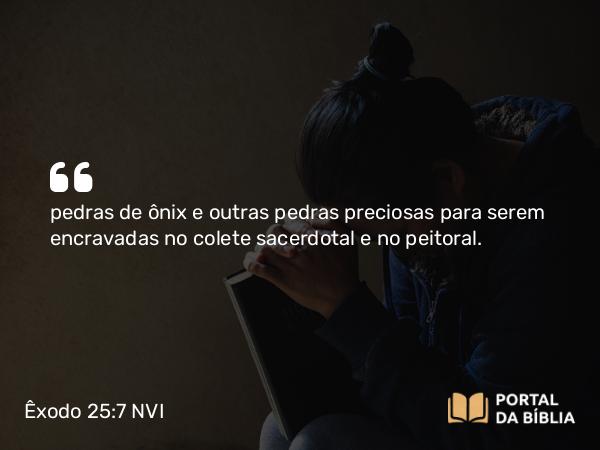 Êxodo 25:7 NVI - pedras de ônix e outras pedras preciosas para serem encravadas no colete sacerdotal e no peitoral.