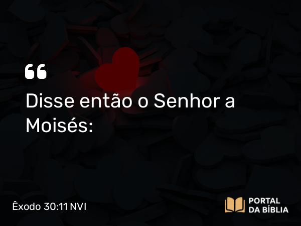 Êxodo 30:11-16 NVI - Disse então o Senhor a Moisés: