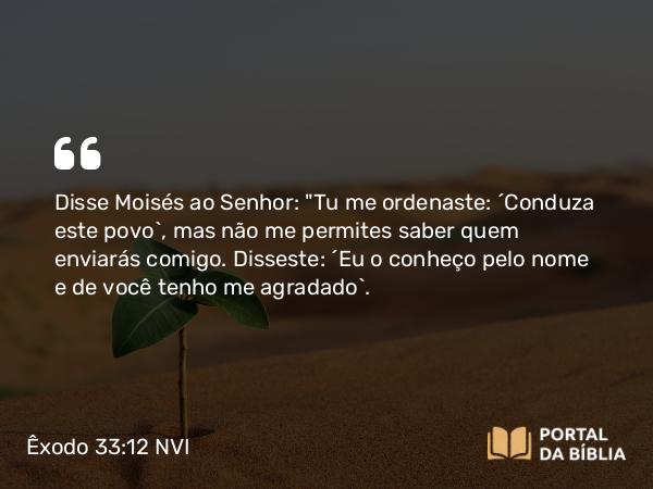 Êxodo 33:12 NVI - Disse Moisés ao Senhor: 