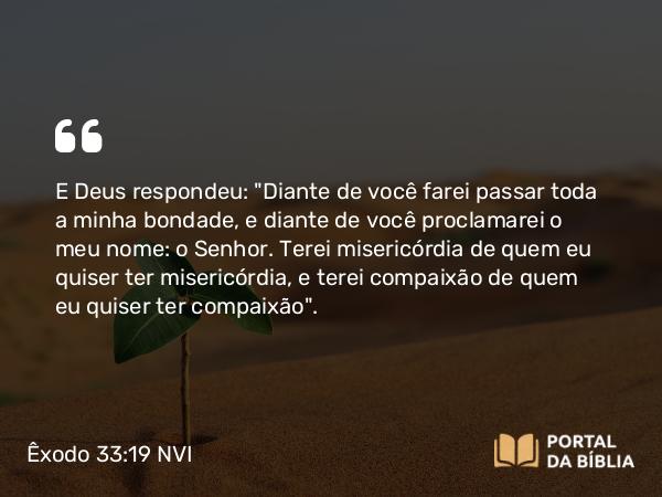 Êxodo 33:19 NVI - E Deus respondeu: 