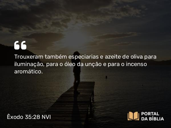 Êxodo 35:28 NVI - Trouxeram também especiarias e azeite de oliva para iluminação, para o óleo da unção e para o incenso aromático.