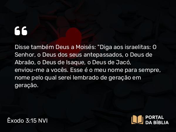 Êxodo 3:15 NVI - Disse também Deus a Moisés: 