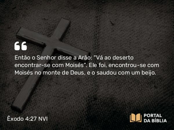 Êxodo 4:27 NVI - Então o Senhor disse a Arão: 