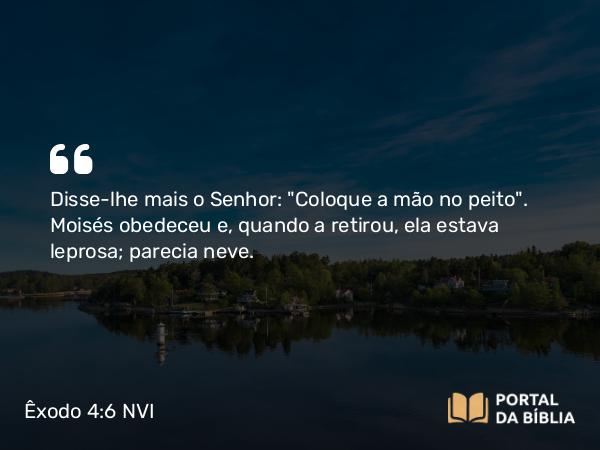 Êxodo 4:6-7 NVI - Disse-lhe mais o Senhor: 