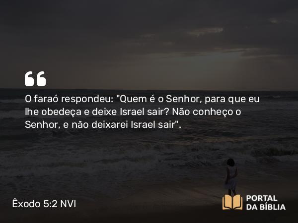 Êxodo 5:2 NVI - O faraó respondeu: 