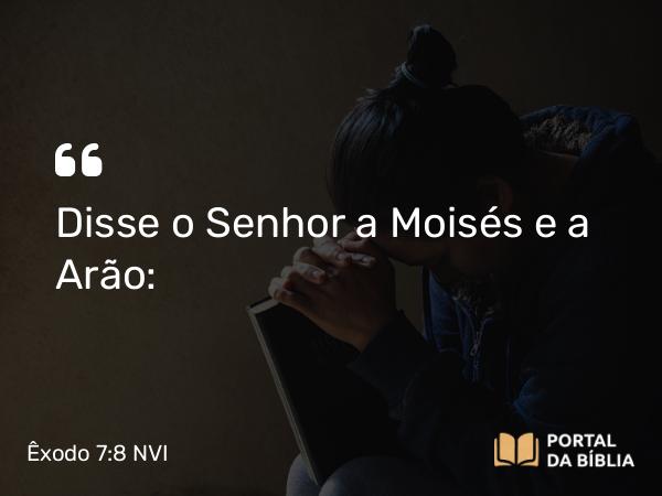 Êxodo 7:8 NVI - Disse o Senhor a Moisés e a Arão: