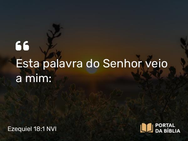 Ezequiel 18:1 NVI - Esta palavra do Senhor veio a mim: