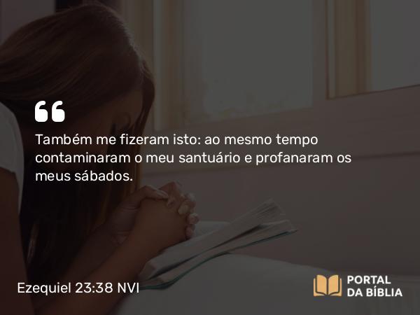 Ezequiel 23:38-39 NVI - Também me fizeram isto: ao mesmo tempo contaminaram o meu santuário e profanaram os meus sábados.