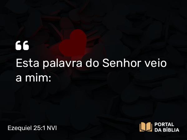 Ezequiel 25:1-7 NVI - Esta palavra do Senhor veio a mim: