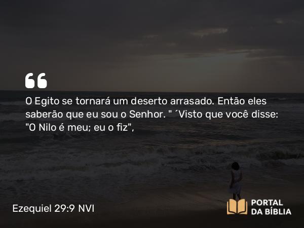 Ezequiel 29:9 NVI - O Egito se tornará um deserto arrasado. Então eles saberão que eu sou o Senhor. 