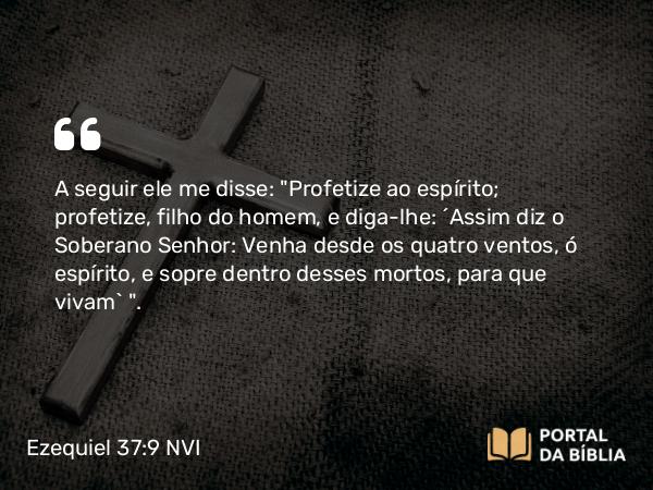 Ezequiel 37:9 NVI - A seguir ele me disse: 