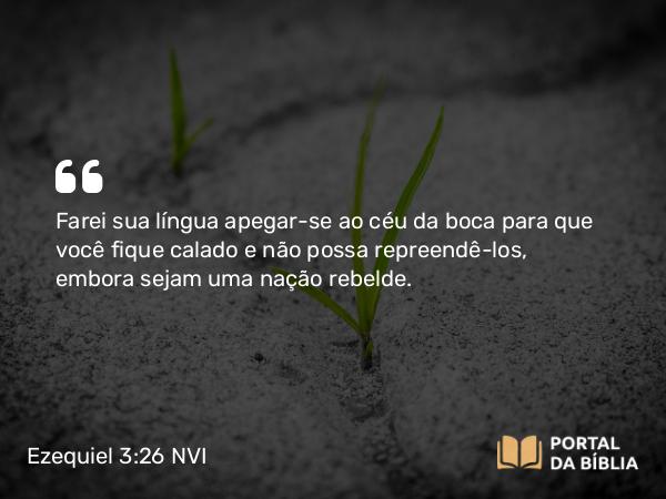 Ezequiel 3:26-27 NVI - Farei sua língua apegar-se ao céu da boca para que você fique calado e não possa repreendê-los, embora sejam uma nação rebelde.