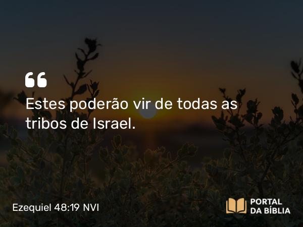 Ezequiel 48:19 NVI - Estes poderão vir de todas as tribos de Israel.