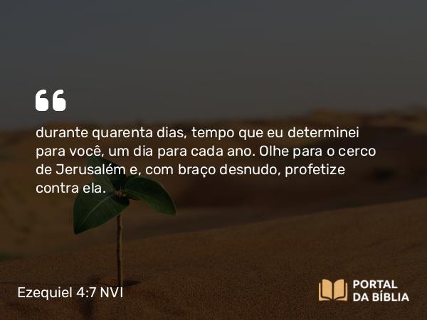 Ezequiel 4:7 NVI - durante quarenta dias, tempo que eu determinei para você, um dia para cada ano. Olhe para o cerco de Jerusalém e, com braço desnudo, profetize contra ela.