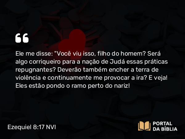 Ezequiel 8:17 NVI - Ele me disse: 