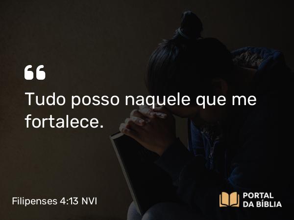 Filipenses 4:13 NVI - Tudo posso naquele que me fortalece.