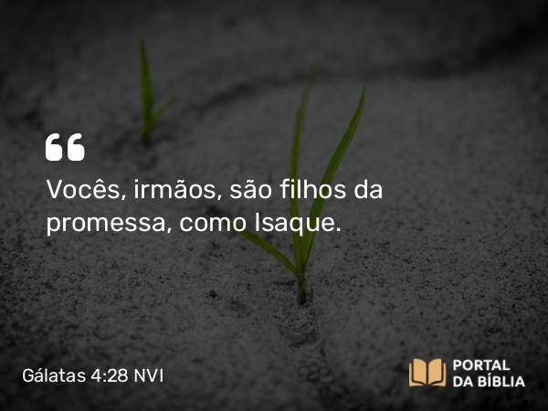 Gálatas 4:28 NVI - Vocês, irmãos, são filhos da promessa, como Isaque.