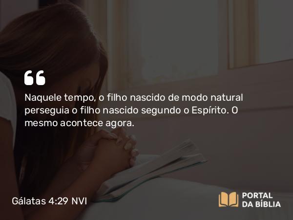 Gálatas 4:29-30 NVI - Naquele tempo, o filho nascido de modo natural perseguia o filho nascido segundo o Espírito. O mesmo acontece agora.