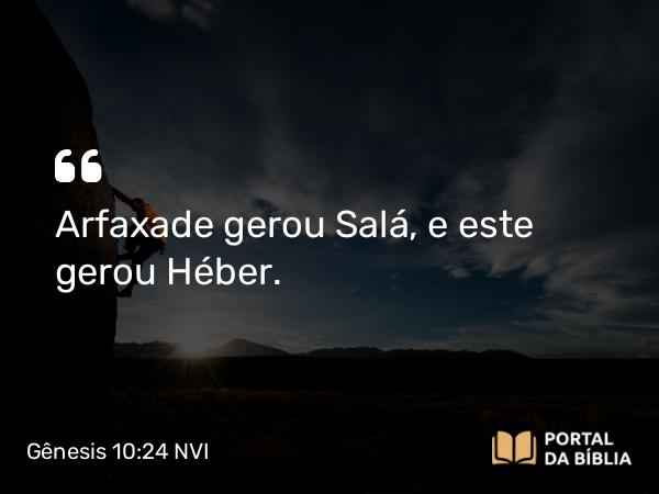 Gênesis 10:24 NVI - Arfaxade gerou Salá, e este gerou Héber.