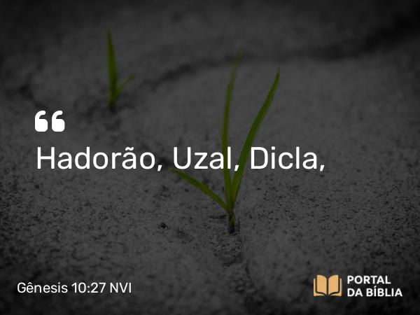 Gênesis 10:27 NVI - Hadorão, Uzal, Dicla,