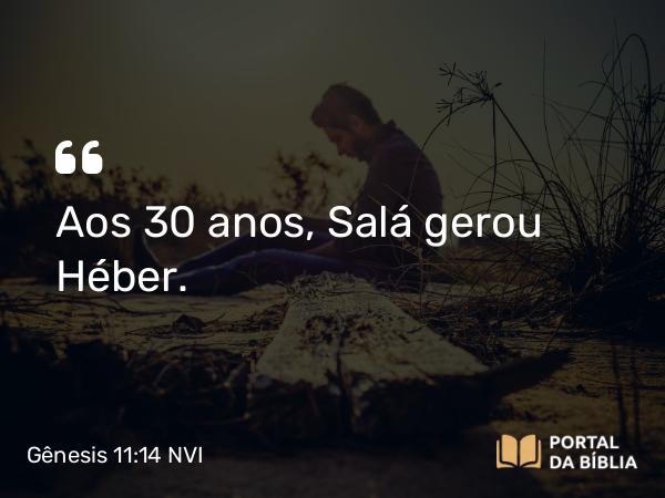 Gênesis 11:14 NVI - Aos 30 anos, Salá gerou Héber.