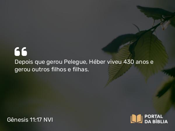 Gênesis 11:17 NVI - Depois que gerou Pelegue, Héber viveu 430 anos e gerou outros filhos e filhas.