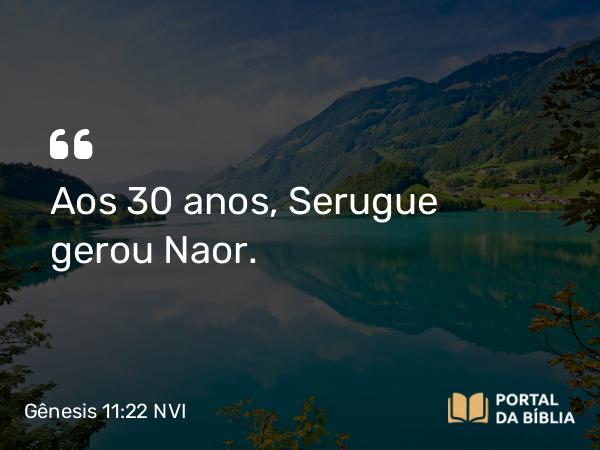 Gênesis 11:22 NVI - Aos 30 anos, Serugue gerou Naor.