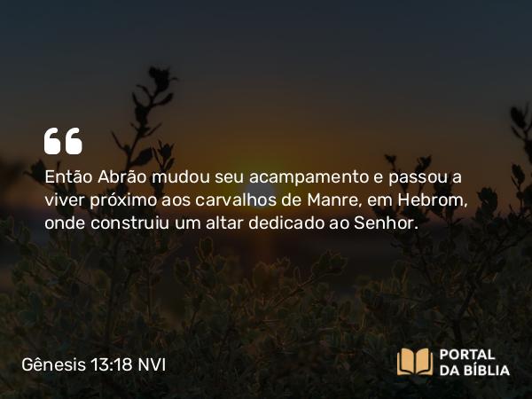 Gênesis 13:18 NVI - Então Abrão mudou seu acampamento e passou a viver próximo aos carvalhos de Manre, em Hebrom, onde construiu um altar dedicado ao Senhor.